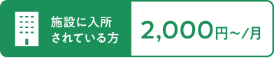 施設に入所されている方2,000~/月